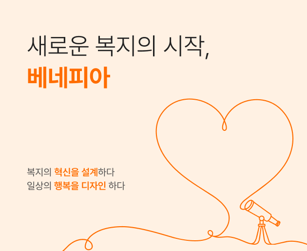 새로운 복지의 시작, 베네피아. 복지의 혁신을 설계하다. 일상의 행복을 디자인 하다.